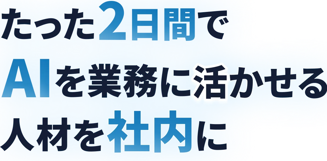 たった2日間でAIを業務に活かせる人材を社内に
