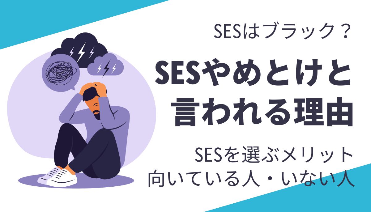 SESはブラック？SESやめとけと言われる理由。SESを選ぶメリット、向いている人いない人