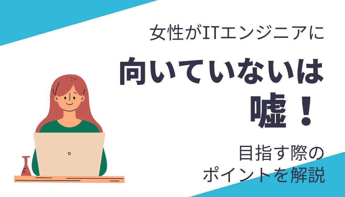 女性がITエンジニアに向いてないは嘘！メリットや目指す際のポイントを解説