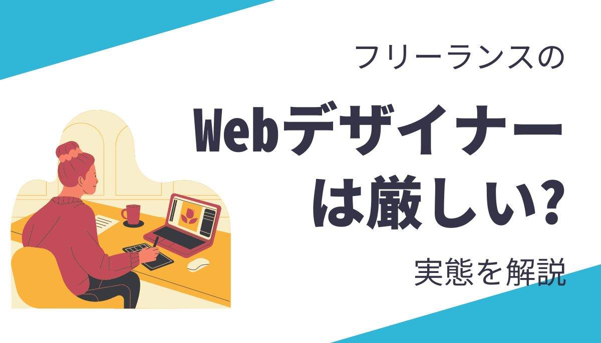 フリーランスのWebデザイナーは本当に厳しい?リアルな実態を解説！