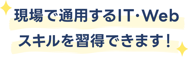 現場で通用するIT・Webスキルを習得できます！