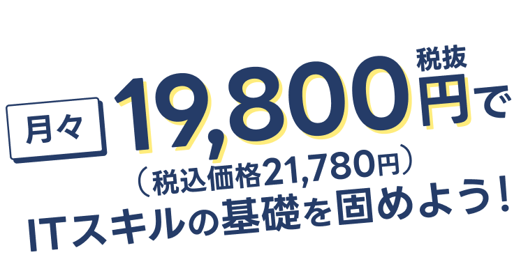 月々19,800円税抜で ITスキルの基礎を固めよう！