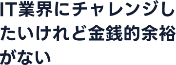 IT業界にチャレンジしたいけれど金銭的余裕がない
